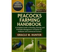 PEACOCKS FARMING HANDBOOK: A Complete Guide to Breeding, Rearing, Marketing, and Profitable Management of Peafowl for Hobbyists and Commercial Farmers.