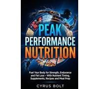 PEAK PERFORMANCE NUTRITION: Fuel Your Body for Strength, Endurance and Fat Loss - With Nutrient Timing, Supplements, Recipes and Meal Prep