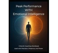 Peak Performance WITH Emotional Intelligence: 3 Month Coaching Workbook