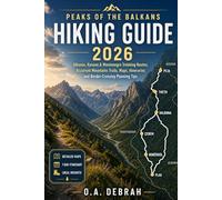 PEAKS OF THE BALKANS HIKING GUIDE 2026: Albania, Kosovo & Montenegro Trekking Routes, Accursed Mountains Trails, Maps, Itineraries and Border-Crossing Planning Tips