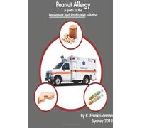 Peanut Allergy: A path to the Permanent and Eradicative solution: This book draws to the illogicality in the present day management of Peanut Allergy ... the the propensity to the allergic process