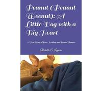 Peanut (Peanut Weenut): A Little Dog with a Big Heart: A True Story of Love, Healing, and Second Chances