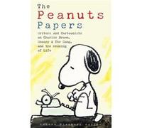 The Peanuts Papers: Writers and Cartoonists on Charlie Brown, Snoopy & the Gang, and the Meaning of Life: A Library of America Special Publication
