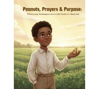 Peanuts, Prayers, and Purpose: The Story of George Washington Carver