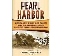 Pearl Harbor: A Captivating Guide to the Surprise Military Strike by the Imperial Japanese Navy Air Service that Caused the United States of America's Formal Entry into World War II