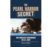 Pearl Harbor Secret, The: Why Roosevelt Undermined the U.S. Navy