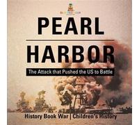Pearl Harbor The Attack that Pushed the US to Battle History Book War Childrens History - Baby Professor - Speedy Publishing LLC - Livre en Anglais Baby ProfessorBaby Professor (Auteur)