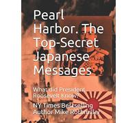 Pearl Harbor. The Top-Secret Japanese Messages: What Did President Roosevelt Know?