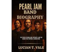 PEARL JAM BAND BIOGRAPHY: The story of Rebellion, integrity and the sound that Defined a generation
