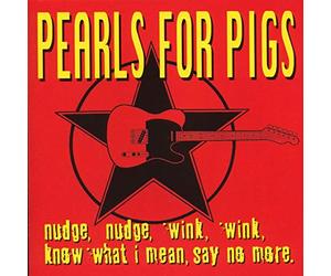 Pearls for Pigs - Nudge,Wink,Know What I Mean,Say No More. [Import]