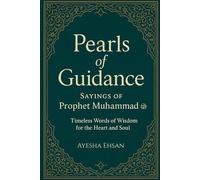 Pearls of Guidance Sayings of Prophet Muhammad PBUH: Timeless Words of Wisdom for the Heart and Soul