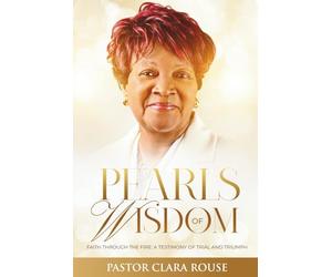 Pearls of Wisdom: Faith Through The Fire: A Testimony of Trial and Triumph