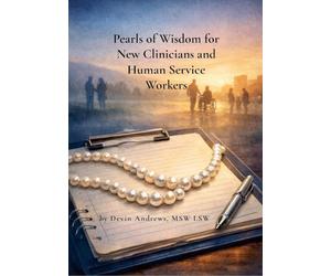 Pearls of Wisdom for New Clinicians and Human Service Workers