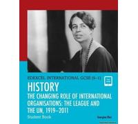 Pearson Edexcel International Gcse (9-1) History: The Changing Role Of International Organisations: The League And The Un, 1919-2011 Student Book