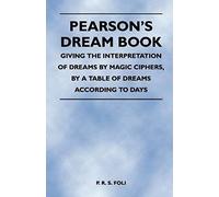 Pearson's Dream Book - Giving The Interpretation Of Dreams By Magic Ciphers, By A Table Of Dreams According To Days
