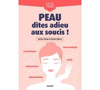 Peau, dites adieu aux soucis !: Cosmétiques, alimentation, dermatologie, hydratation, soleil...