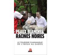 Peaux blanches, racines noires: Le tourisme chamanique de l'iboga au Gabon