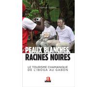 Peaux blanches, racines noires Le tourisme chamanique de l'iboga au Gabon - Nadège Chabloz - Academia Eds - broché - Essai