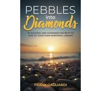 Pebbles into Diamonds: 92 Success and Happiness Secrets to add to Your Own Personal Library