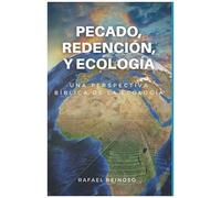 Pecado, Redención, Y Ecología: Una Perspectiva Bíblica De La Ecología