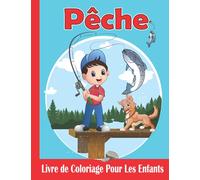 Pêche Livre de coloriage Pour Les enfants: Pêche et Pêcheur Cahier de Coloriage pour Fille et Garçon | 30 Désigne de Grand format Prêtes à Colorier