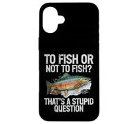 Pêcher ou ne Pas pêcher C'est Une Question Stupide Truite Coque pour iPhone 16 Plus
