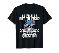 Pêcher ou ne Pas pêcher, Quelle Question Stupide ! Pêche Amusante T-Shirt
