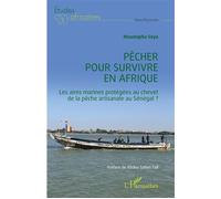 Pêcher pour survivre en Afrique Les aires marines protégées au chevet de la pêche artisanale au Sénégal ? - Moustapha Seye - L'harmattan - broché - Essai