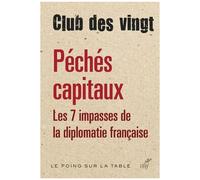 Péchés Capitaux - Les Sept Impasses De La Diplomatie Française