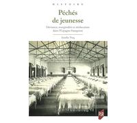 Péchés De Jeunesse - Déviance, Marginalité Et Rééducation Dans L'espagne Franquiste