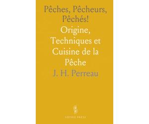Pêches, Pêcheurs, Pêchés!: Origine, Techniques et Cuisine de la Pêche