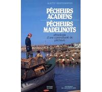 Pêcheurs acadiens, pêcheurs madelinots : Ethnologie d'une communauté de pêcheurs