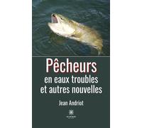 Pêcheurs en eaux troubles et autres nouvelles - Jean Andriot - Le Lys Bleu - broché - Nouvelles