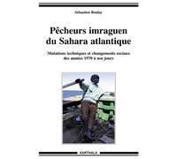 Pêcheurs imraguen du Sahara atlantique. Mutations techniques et changements sociaux des années 1970 à nos jours - Sébastien Boulay - Karthala - broché - Essai