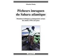 Pécheurs Imraguen Du Sahara Atlantique - Mutations Techniques Et Changements Sociaux Des Années 1970 À Nos Jours
