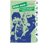 Pêchez Malin ! - 150 Astuces Pour Réussir Toutes Vos Pêches