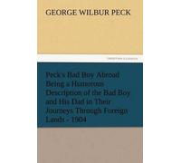 Peck's Bad Boy Abroad Being A Humorous Description Of The Bad Boy And His Dad In Their Journeys Through Foreign Lands - 1904
