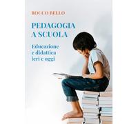 Pedagogia a scuola. Educazione e didattica ieri e oggi