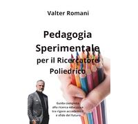 Pedagogia Sperimentale per il Ricercatore Poliedrico: Guida completa alla ricerca educativa tra rigore accademico e sfide del futuro