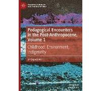 Pedagogical Encounters In The Post-Anthropocene, Volume 1