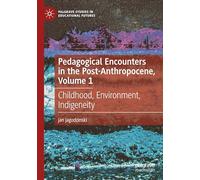 Pedagogical Encounters in the Post-Anthropocene, Volume 1: Childhood, Environment, Indigeneity