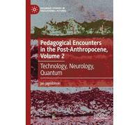 Pedagogical Encounters in the Post-Anthropocene, Volume 2: Technology, Neurology, Quantum