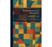 Pedagogically Speaking: Essays and Addresses on Topics More or Less Educational
