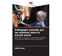 Pédagogie assistée par les animaux dans le travail social: Distinction par rapport à d'autres formes d'utilisation des animaux et intégration dans le travail social