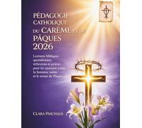 PÉDAGOGIE CATHOLIQUE DU CARÊME ET DE PÂQUES 2026: Lectures bibliques quotidiennes, réflexions et prières pour les quarante jours, la Semaine sainte et le temps de Pâques