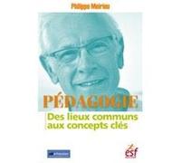 Pédagogie : des lieux commums aux concepts clés Philippe Meirieu (Auteur)