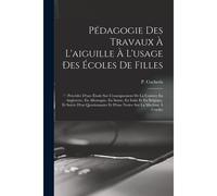 Pédagogie Des Travaux À L'aiguille À L'usage Des Écoles De Filles; Précédée D'une Étude Sur L'enseignement De La Couture En Angleterre, En Allemagne,