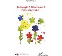 Pédagogie ? Didactiques ? Faire apprendre ! Marc Weisser (Auteur)