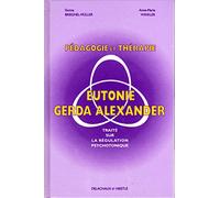 PEDAGOGIE ET THERAPIE EN EUTONIE GERDA ALEXANDER.: Traité sur la régulation psychotonique