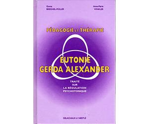 PEDAGOGIE ET THERAPIE EN EUTONIE GERDA ALEXANDER.: Traité sur la régulation psychotonique